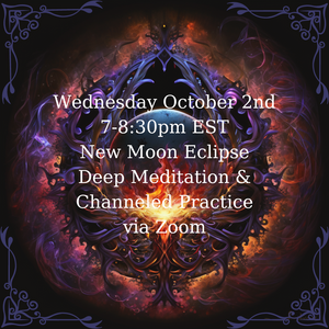 New Moon Eclipse Deep Meditation & Channeled Practice October 2nd